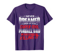 Never Dreamed Id Be Pinball Dad T-Shirt - Graphic Print for Adults - T-Shirt, Sweatshirt, Hoodie