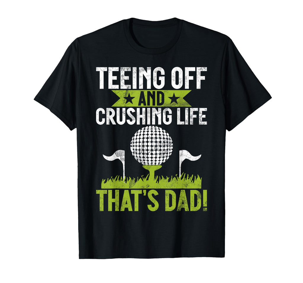 Teeing Off And Crushing Life Thats T-Shirt - Fun Novelty Design Men Women - T-Shirt, Sweatshirt, Hoodie
