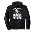 Born To Play Soccer Forced To Go To Hoodie - Fun Novelty Design for Adults - T-Shirt, Sweatshirt, Hoodie