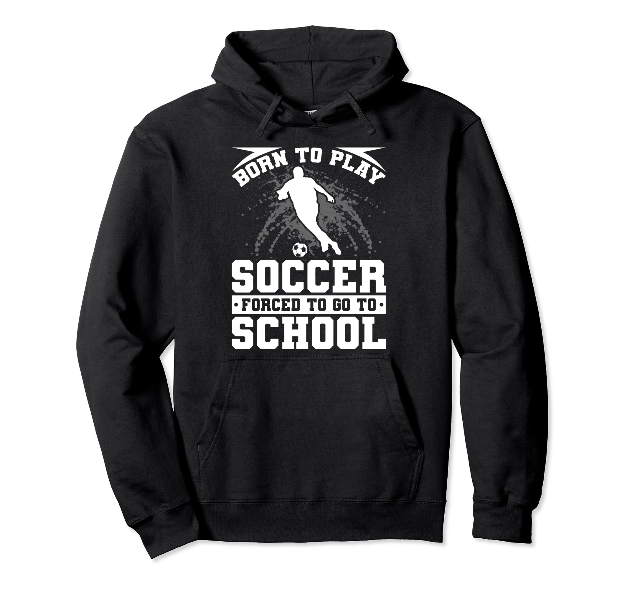 Born To Play Soccer Forced To Go To Hoodie - Fun Novelty Design for Adults - T-Shirt, Sweatshirt, Hoodie