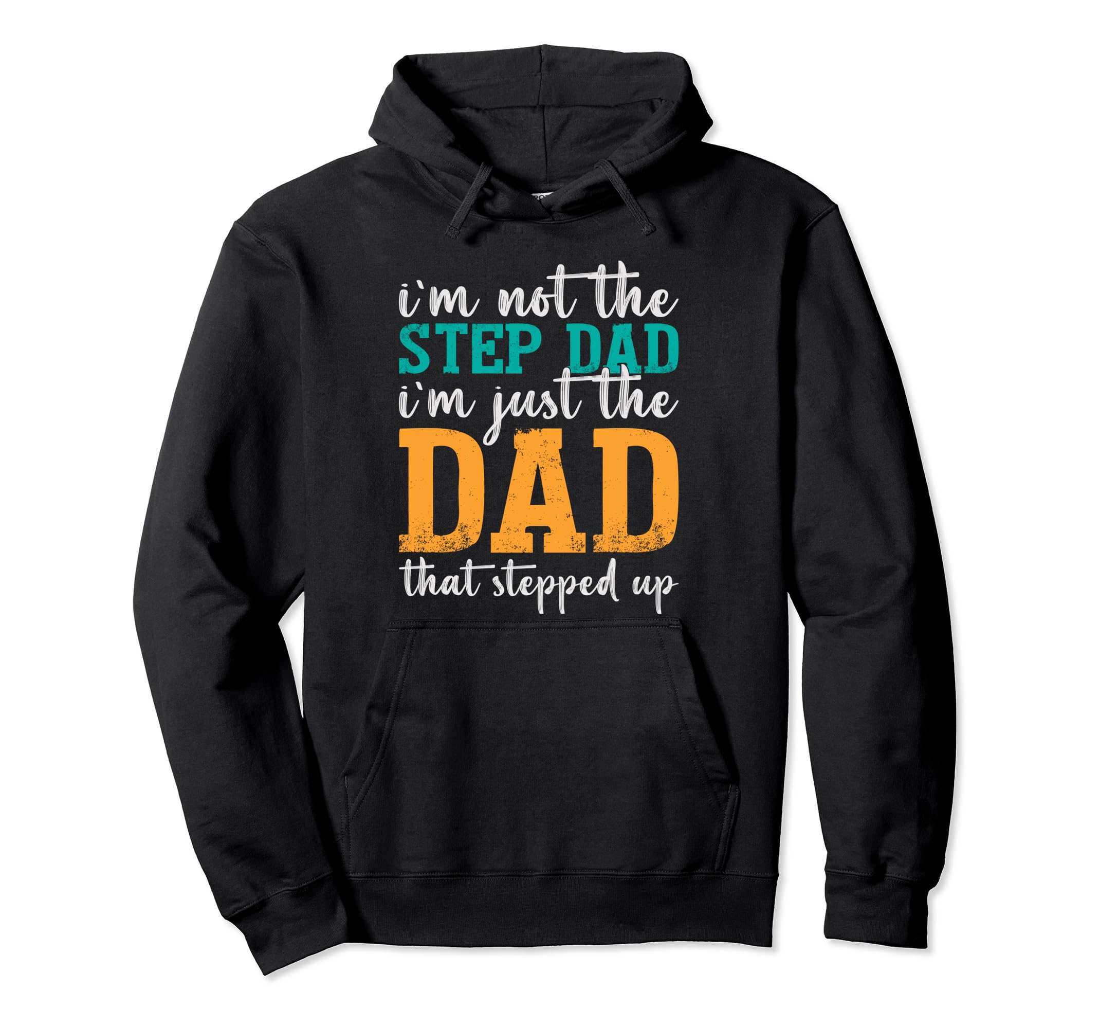 Im Not Step Dad Just Dad Stepped Up Funny Hoodie - Custom Art Print Unisex - T-Shirt, Sweatshirt, Hoodie