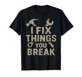 I Fix Things You Break Funny Dad Diy T-Shirt - Graphic Print Men Women - T-Shirt, Sweatshirt, Hoodie