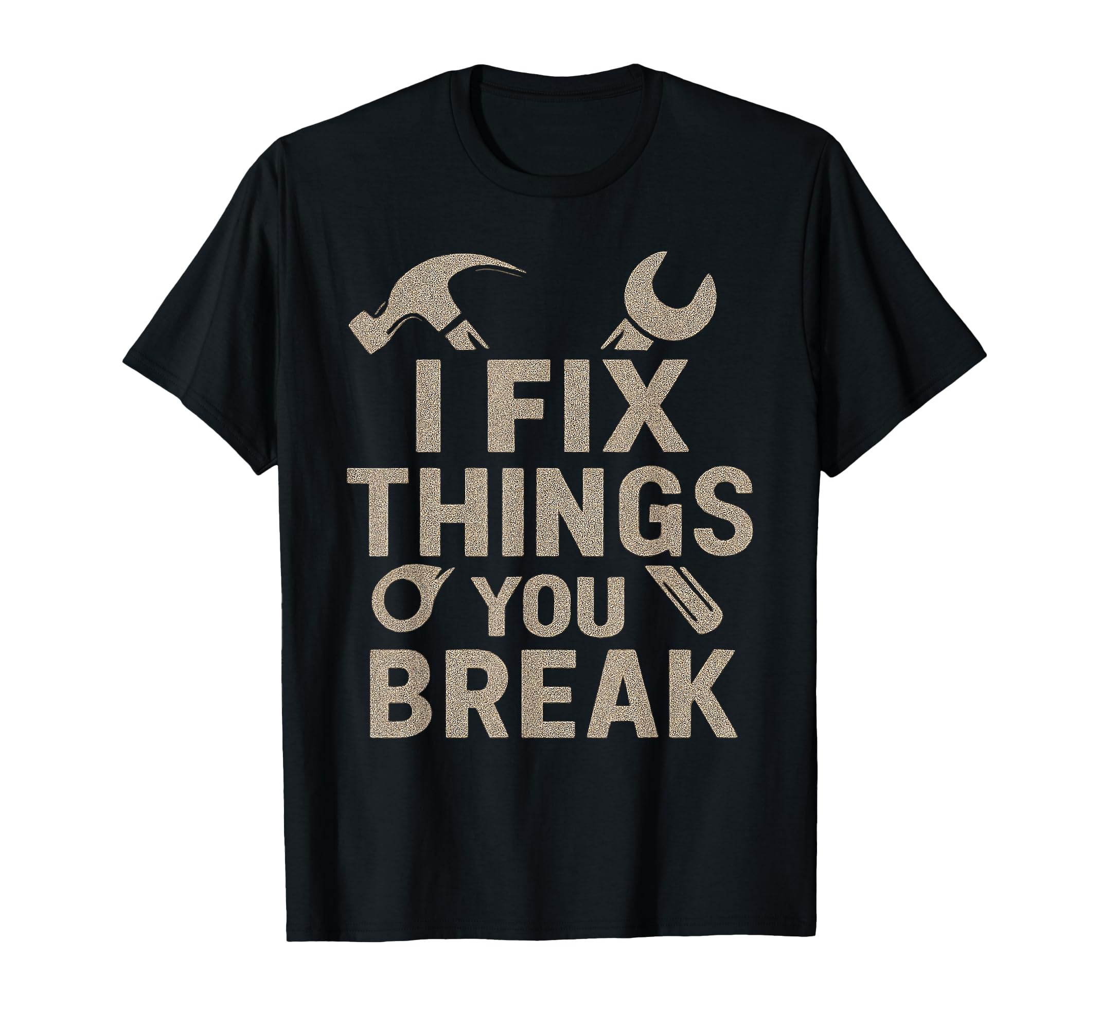 I Fix Things You Break Funny Dad Diy T-Shirt - Graphic Print Men Women - T-Shirt, Sweatshirt, Hoodie