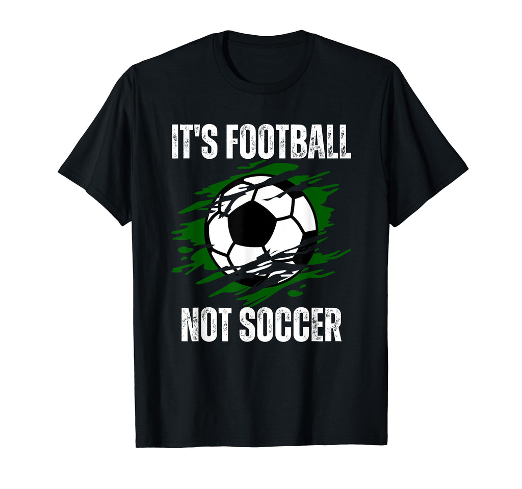 Its Football Not Soccer Funny Football T-Shirt - Novelty Apparel Unisex - T-Shirt, Sweatshirt, Hoodie