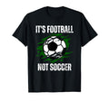 Its Football Not Soccer Funny Football T-Shirt - Novelty Apparel Unisex - T-Shirt, Sweatshirt, Hoodie