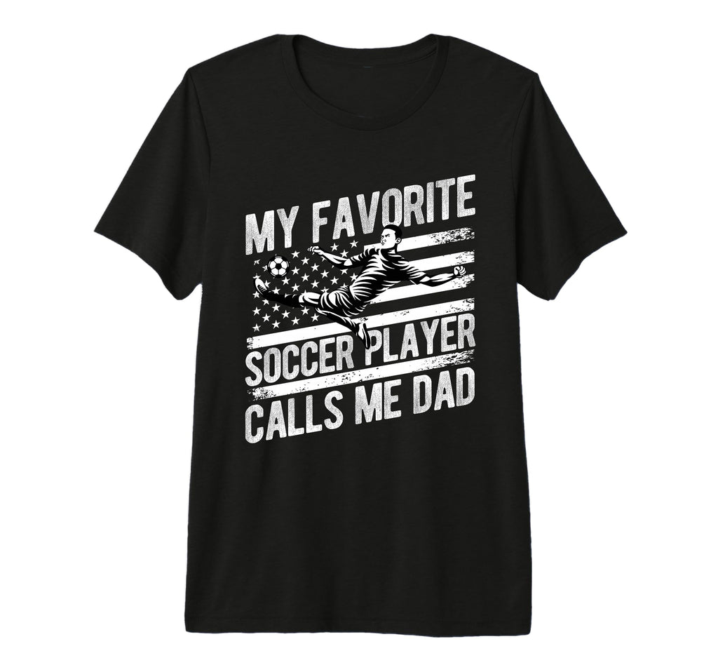 My Favorite Soccer Player Calls Me Dad T-Shirt - Trendy Graphic Men Women - T-Shirt, Sweatshirt, Hoodie