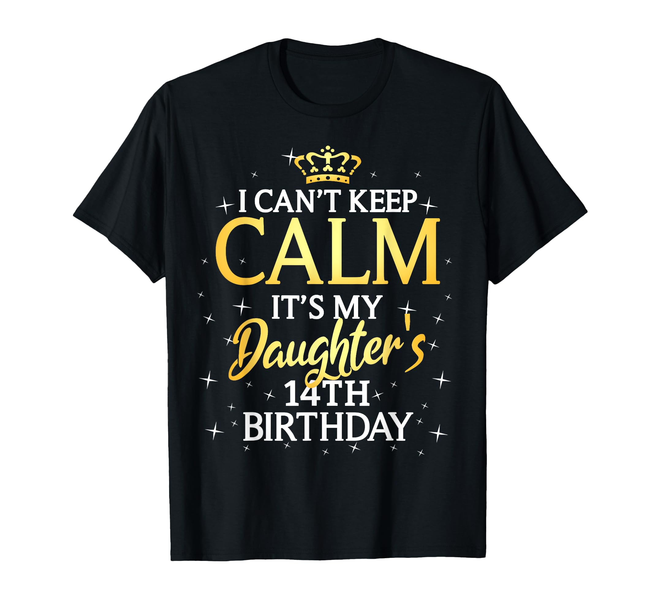 I Cant Keep Calm Its My Daughter T-Shirt - Fun Novelty Design Men Women - T-Shirt, Sweatshirt, Hoodie