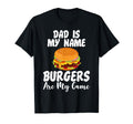 Dad Is My Name Burgers Are My Game T-Shirt - Casual Everyday Wear Unisex - T-Shirt, Sweatshirt, Hoodie