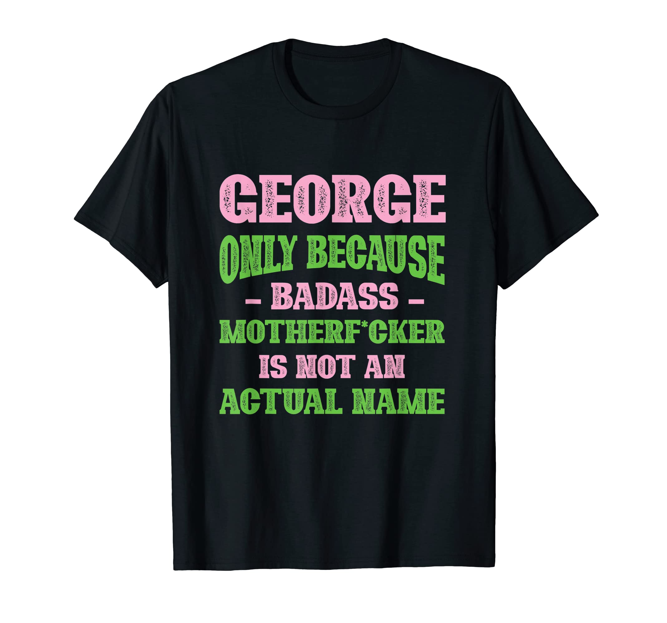 Badass George Name Unique Nickname T-Shirt - Novelty Apparel Men Women - T-Shirt, Sweatshirt, Hoodie