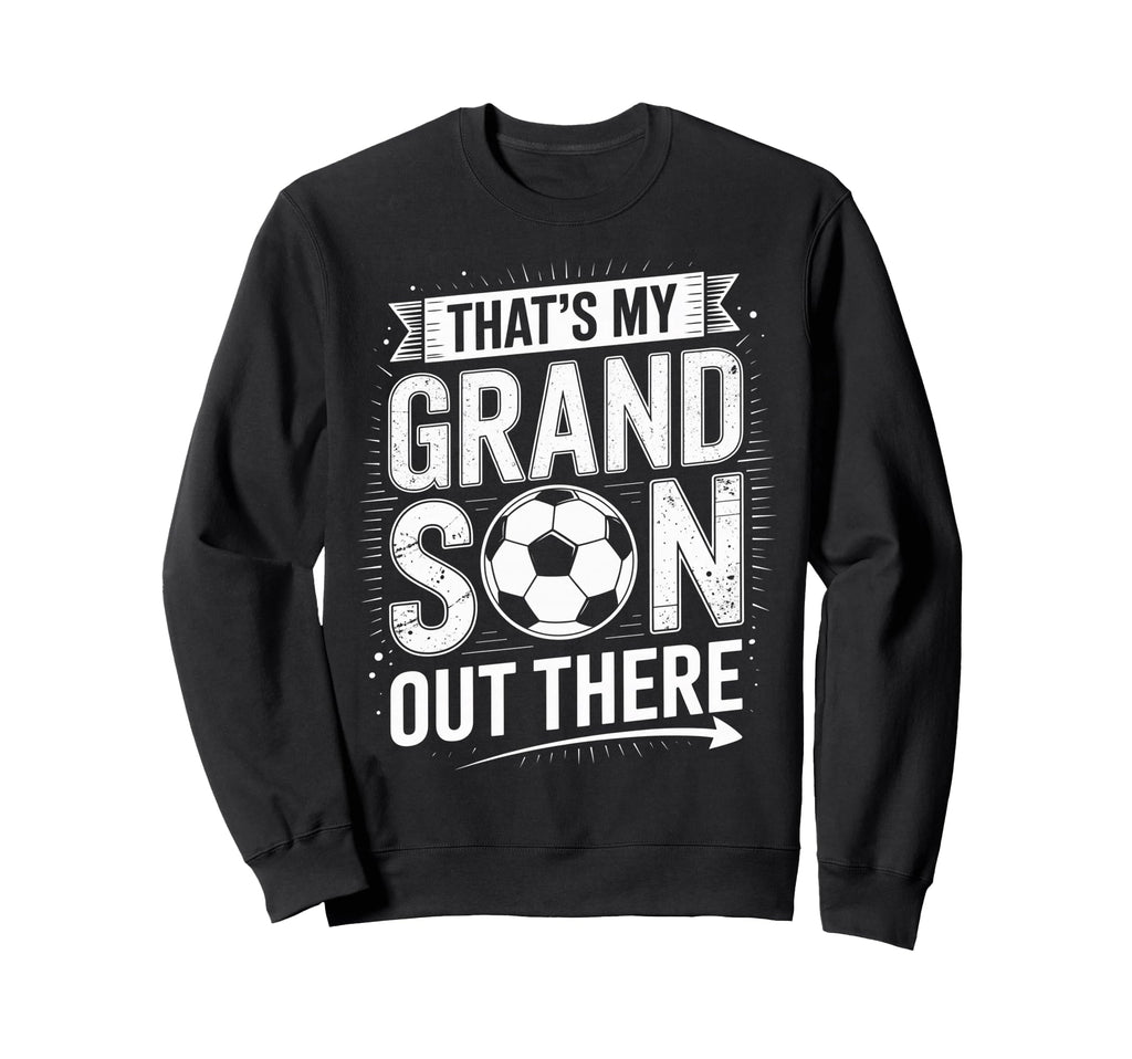 Thats My Grandson Out There Soccer Sweatshirt - Unique Graphic Men Women - T-Shirt, Sweatshirt, Hoodie