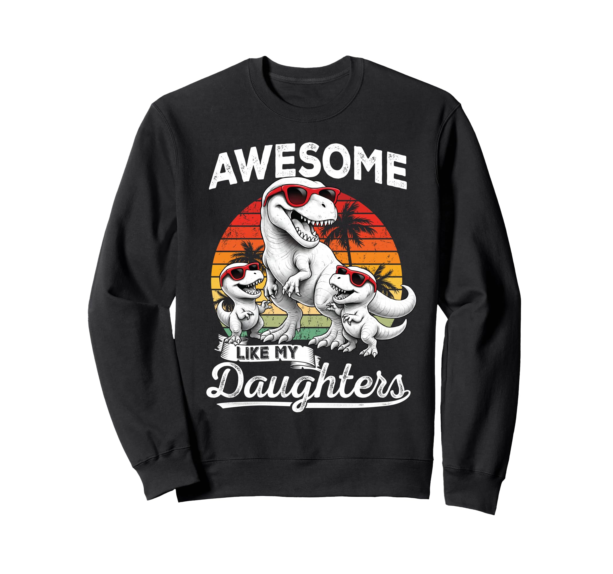 T Rex Dad Funny Dinosaur Daughter Sweatshirt - Novelty Apparel for Adults - T-Shirt, Sweatshirt, Hoodie