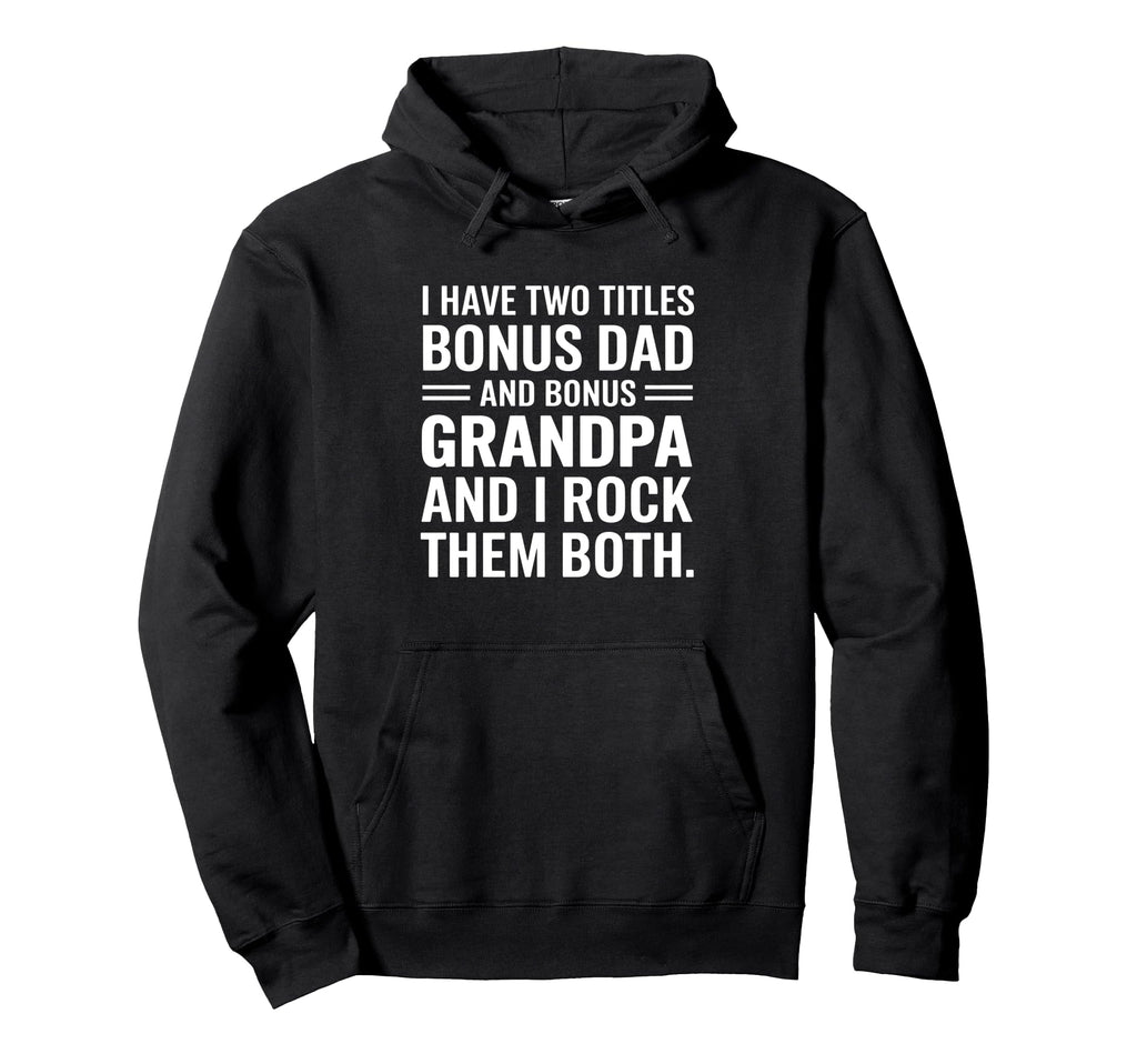 I Have Two Titles Bonus Dad And Bonus Hoodie - Streetwear Style Unisex - T-Shirt, Sweatshirt, Hoodie
