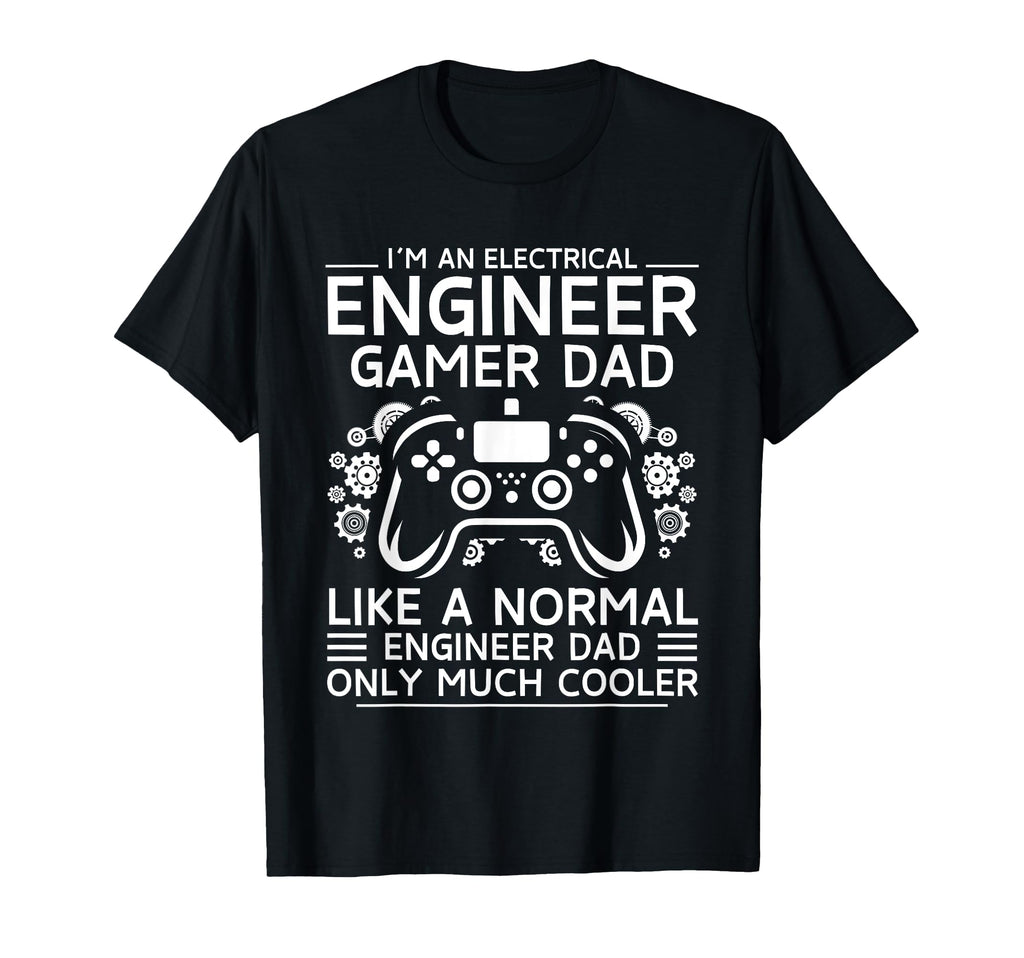 Electrical Engineer Gamer Dad T-Shirt - Casual Everyday Wear Men Women - T-Shirt, Sweatshirt, Hoodie