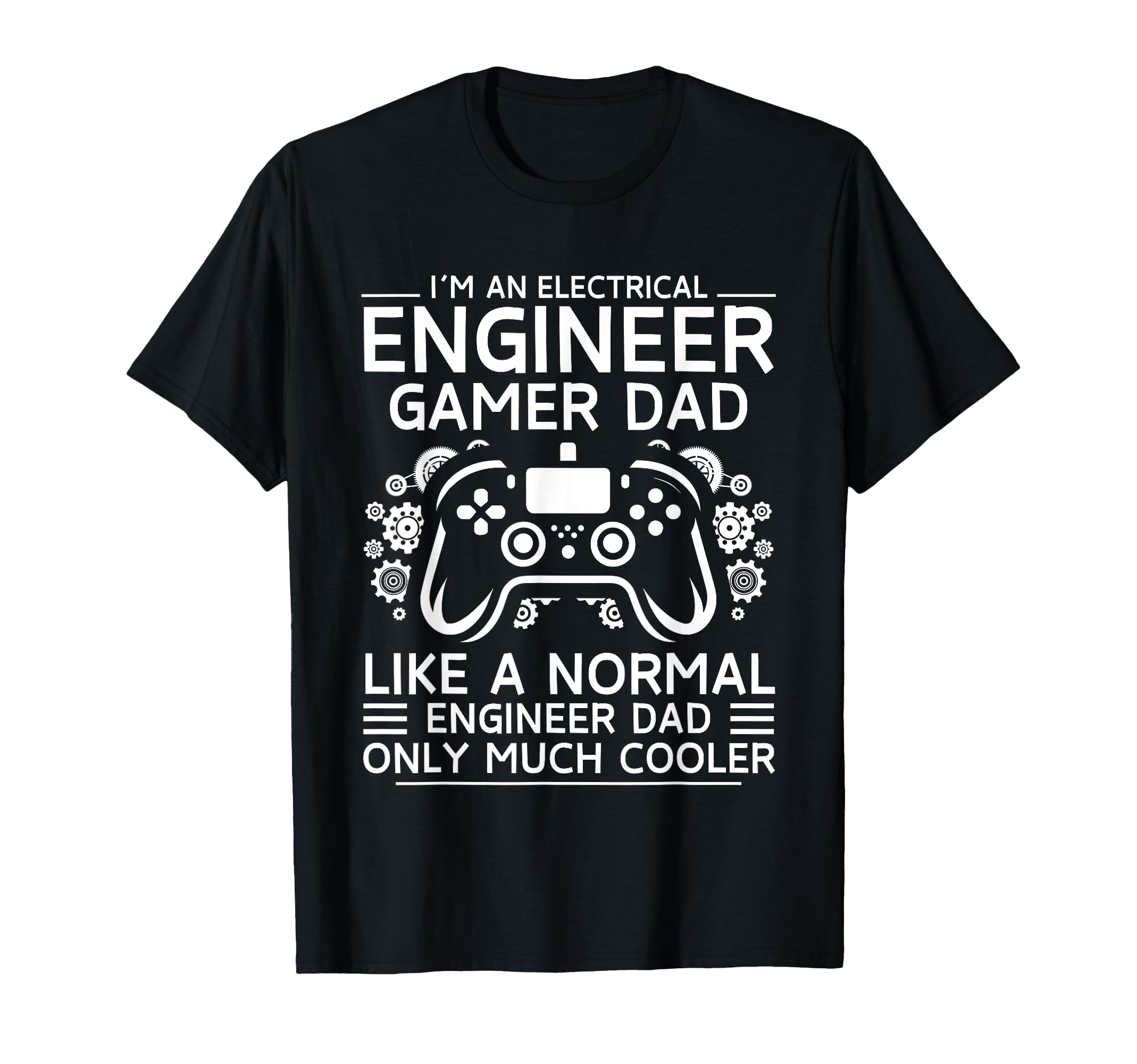 Electrical Engineer Gamer Dad T-Shirt - Casual Everyday Wear Men Women - T-Shirt, Sweatshirt, Hoodie