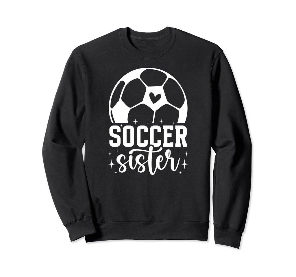 Soccer Sister Soccer Players Sweatshirt - Fun Novelty Design Men Women - T-Shirt, Sweatshirt, Hoodie