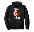 Ball Dad Funny Baseball Basketball Dad Hoodie - Fun Novelty Design Unisex - T-Shirt, Sweatshirt, Hoodie