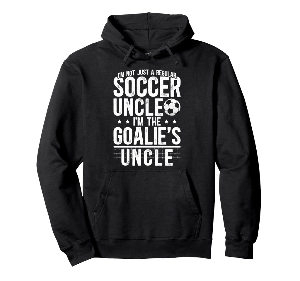 Im Soccer Goalie Uncle Soccer Hoodie - Casual Everyday Wear for Adults - T-Shirt, Sweatshirt, Hoodie