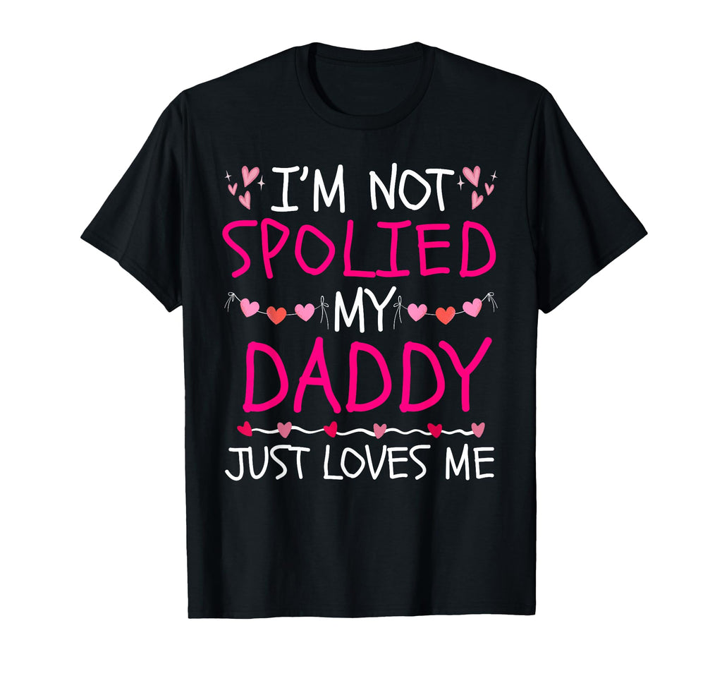 Im Not Spoiled My Daddy Just T-Shirt - Casual Everyday Wear for Adults - T-Shirt, Sweatshirt, Hoodie