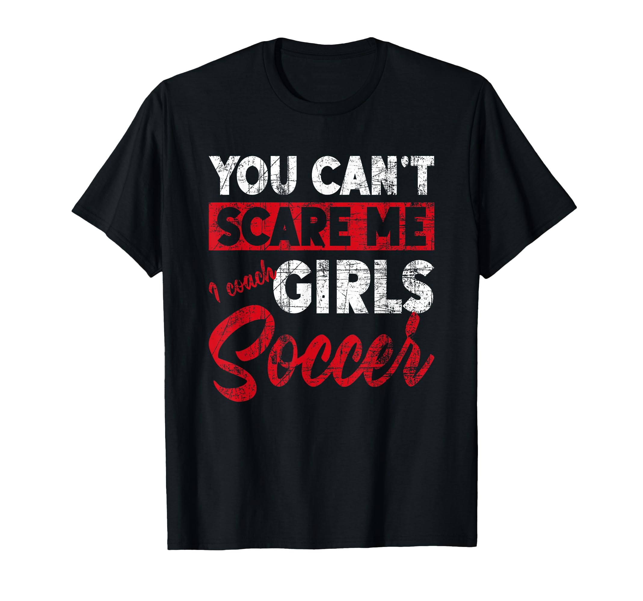 You Dont Scare Me I Coach Soccer T-Shirt - Novelty Apparel for Adults - T-Shirt, Sweatshirt, Hoodie