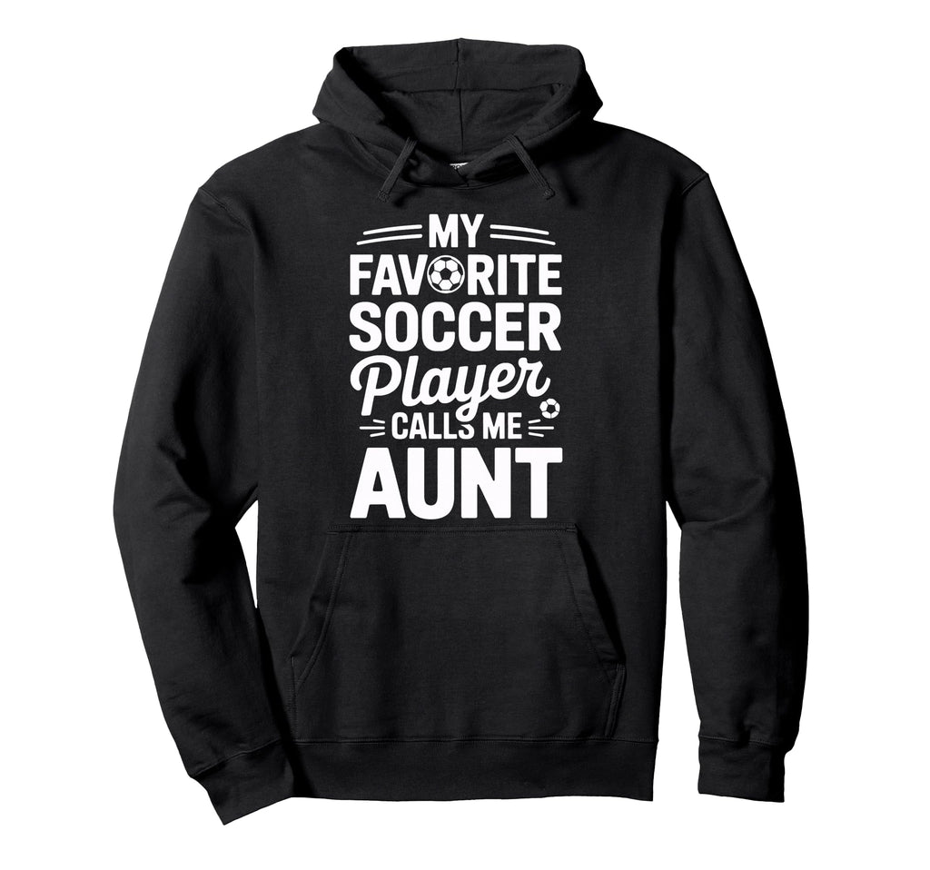 My Favorite Soccer Player Calls Me Aunt Hoodie - Novelty Apparel Unisex - T-Shirt, Sweatshirt, Hoodie