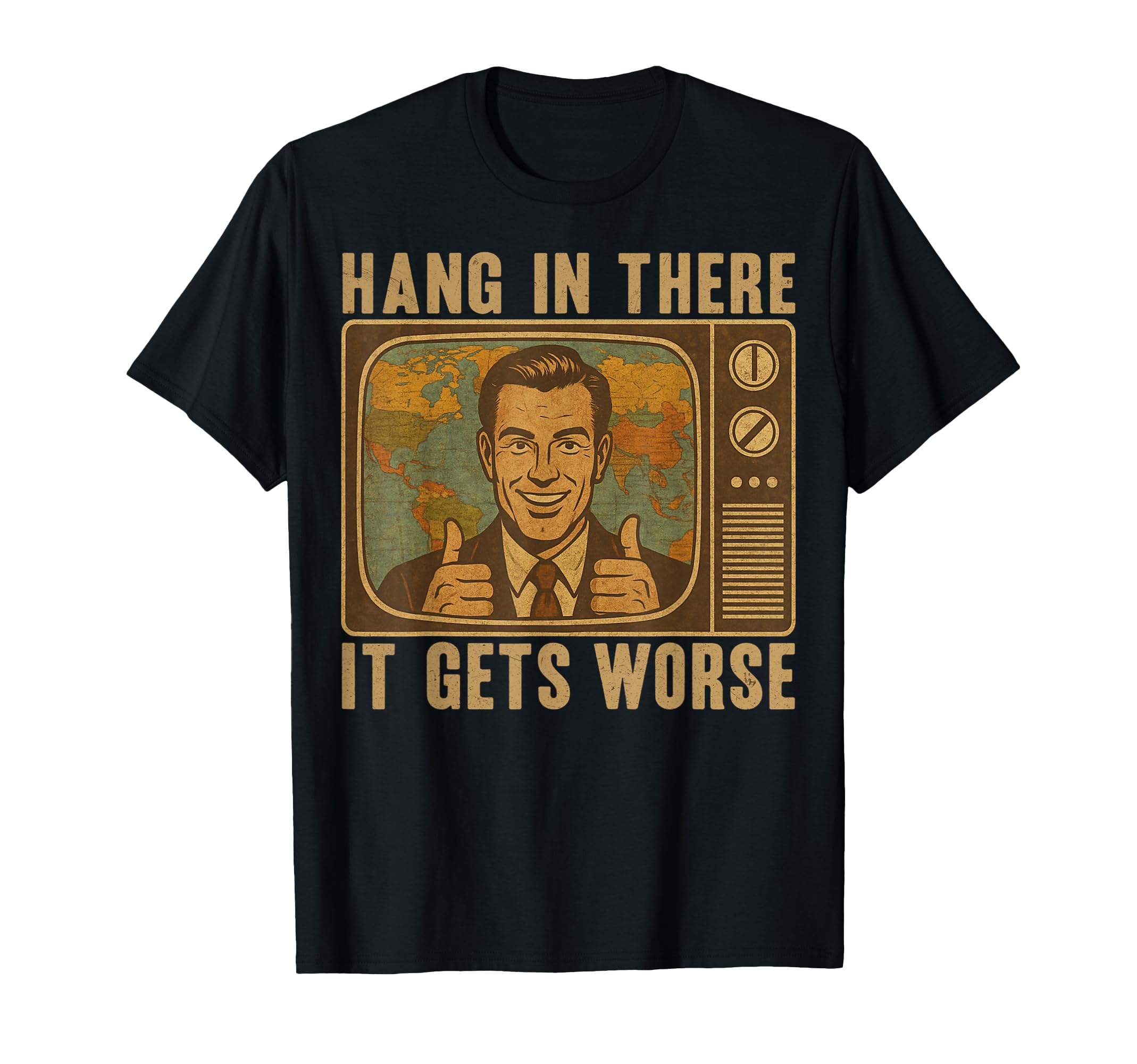 Hang There It Gets Worse Funny T-Shirt - Fun Novelty Design Men Women - T-Shirt, Sweatshirt, Hoodie