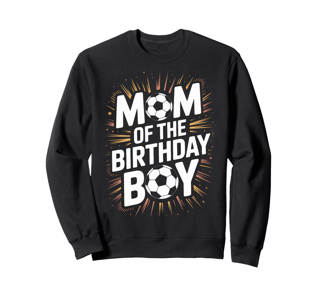 Proud Soccer Mom Birthday Soccer Sweatshirt - Streetwear Style Men Women - T-Shirt, Sweatshirt, Hoodie
