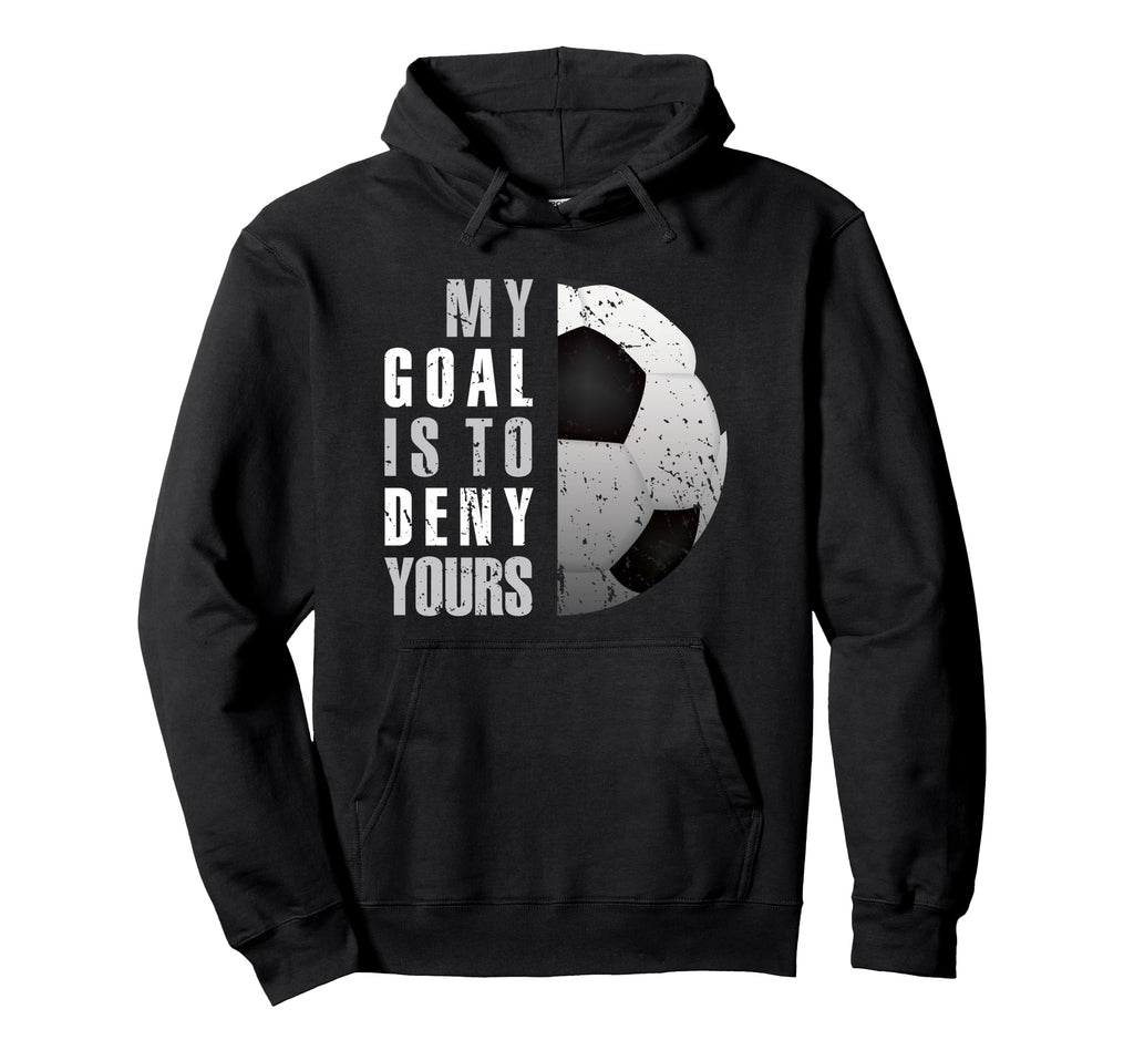 My Goal Is To Deny Yours Soccer Goalie Hoodie - Minimalist Print Men Women - T-Shirt, Sweatshirt, Hoodie