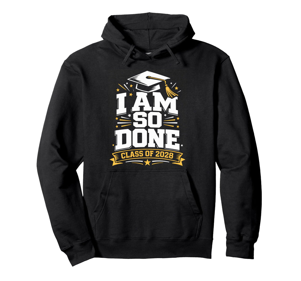 Senior Graduation School I Am So Done Hoodie - Streetwear Style Men Women - T-Shirt, Sweatshirt, Hoodie