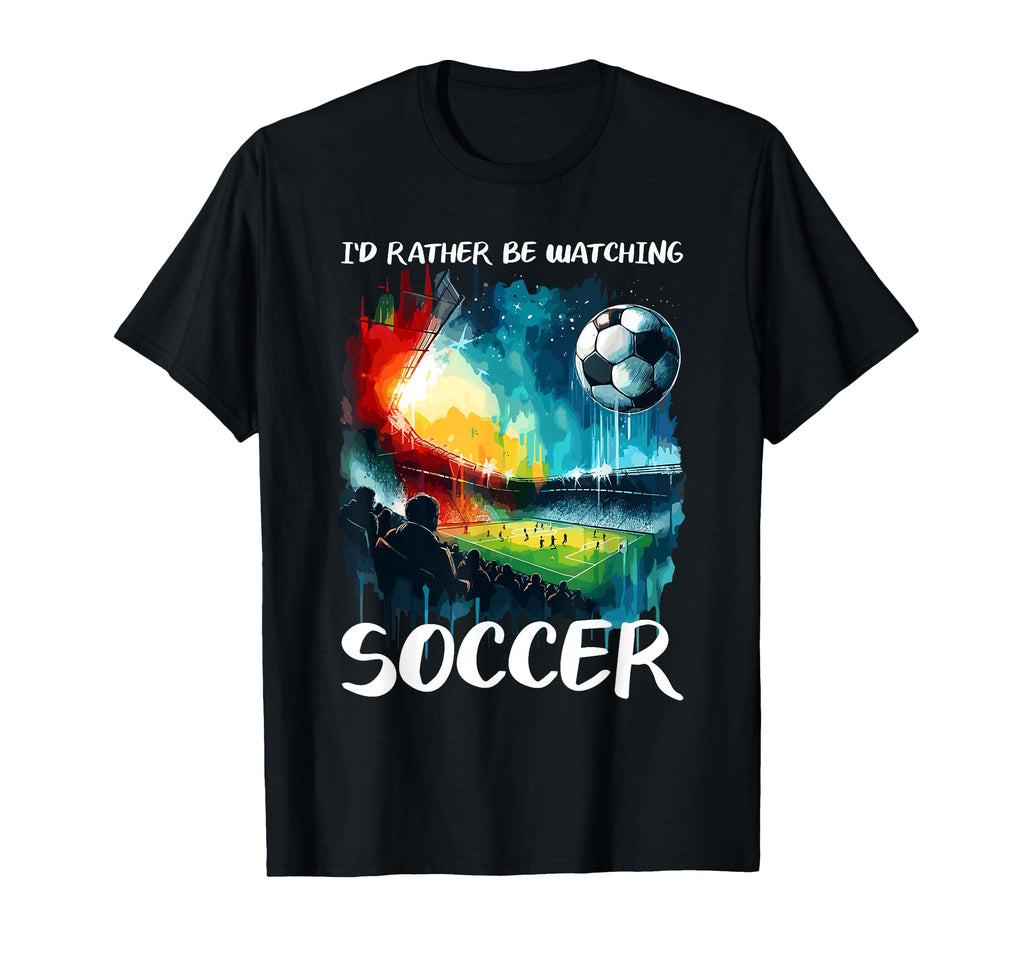 Id Rather Be Watching Soccer Fan T-Shirt - Streetwear Style for Adults - T-Shirt, Sweatshirt, Hoodie