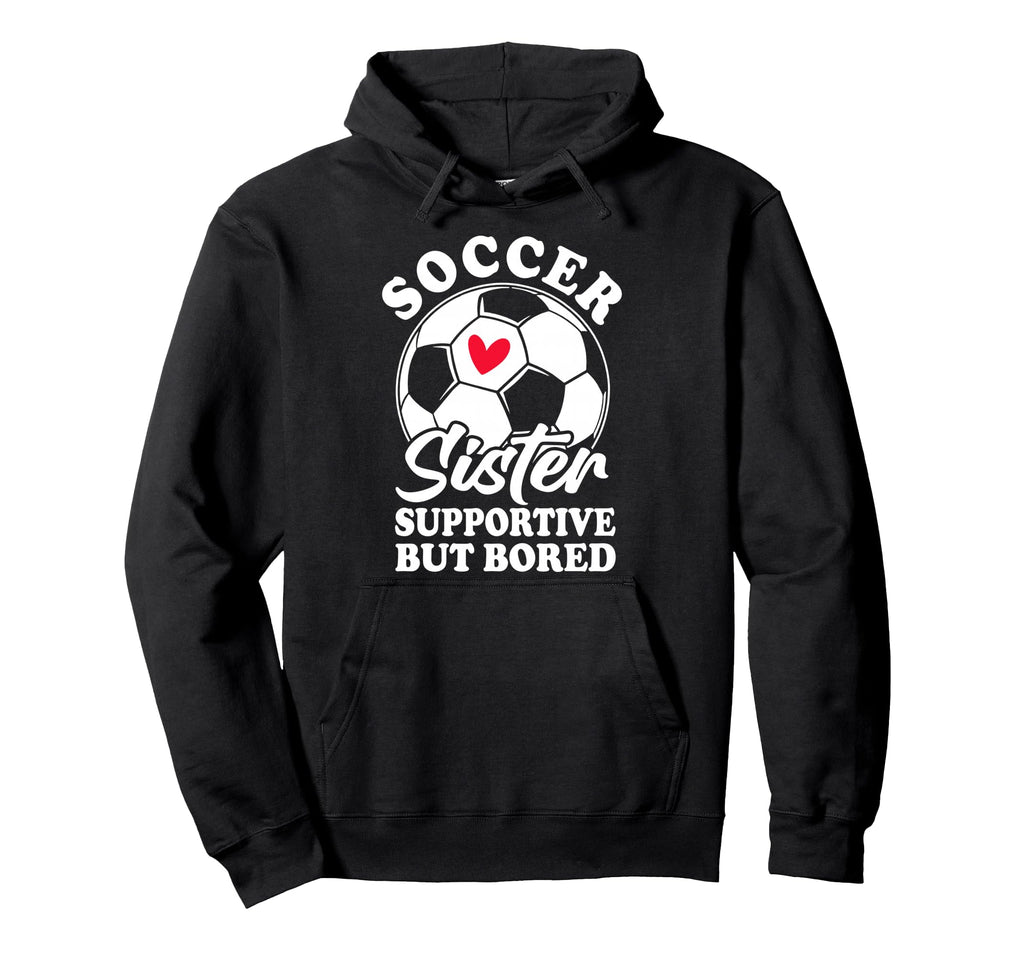 Soccer Sister Supportive But Bored Hoodie - Unique Graphic Men Women - T-Shirt, Sweatshirt, Hoodie