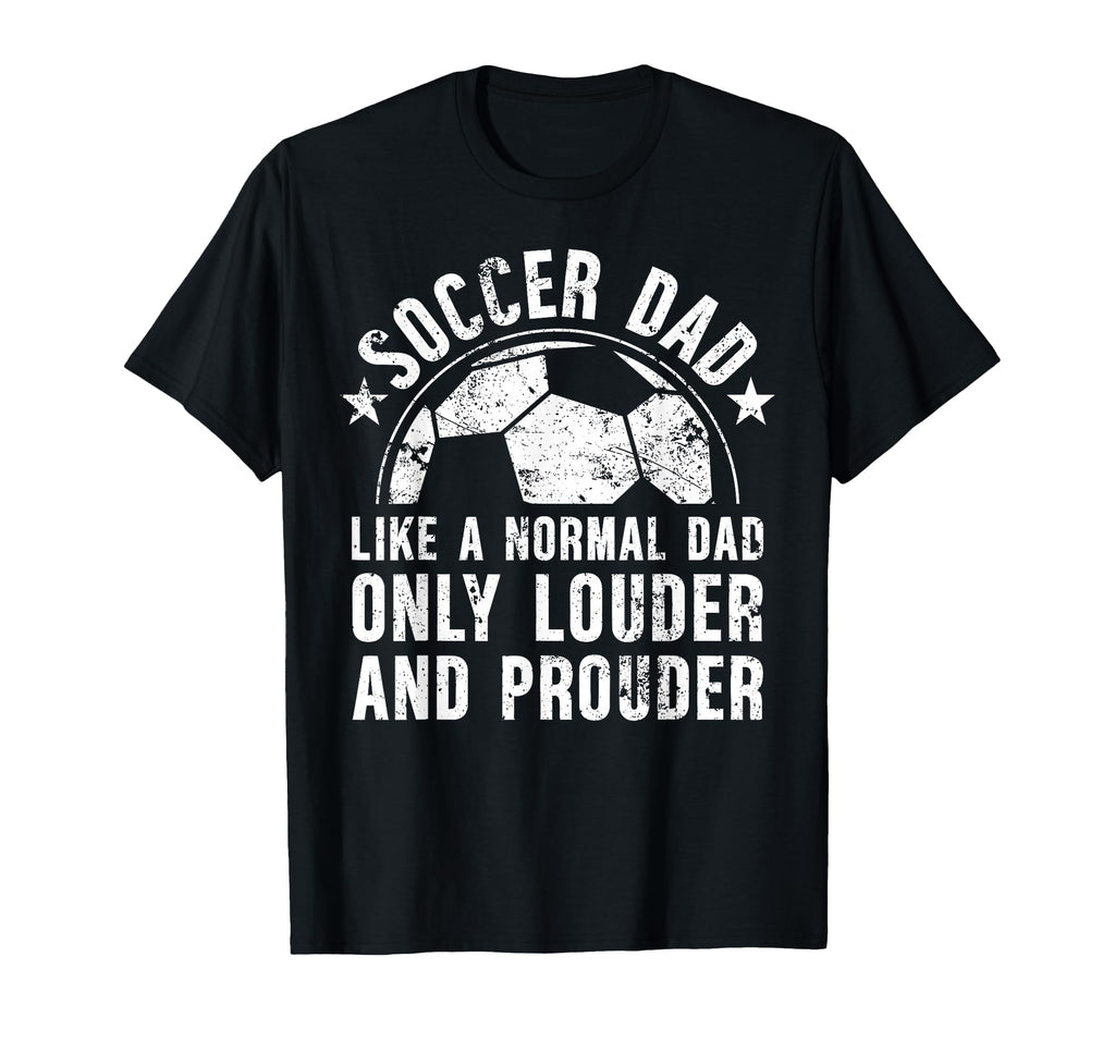 Soccer Dad Louder And Prouder Dad T-Shirt - Custom Art Print Men Women - T-Shirt, Sweatshirt, Hoodie