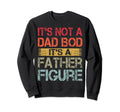 Its Not Dad Bod Its Father Figure Sweatshirt - Custom Art Print for Adults - T-Shirt, Sweatshirt, Hoodie