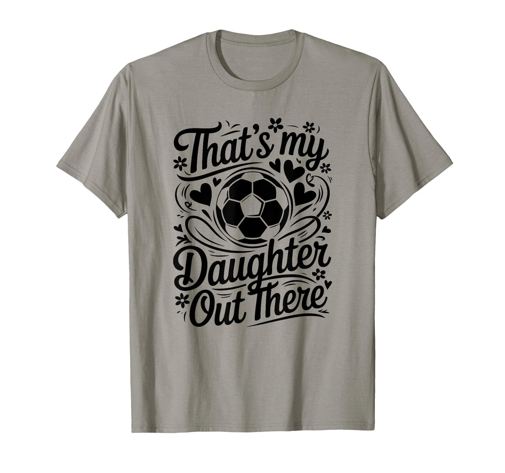 Thats My Daughter Out There Soccer Mom T-Shirt - Custom Art Print Unisex - T-Shirt, Sweatshirt, Hoodie
