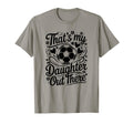 Thats My Daughter Out There Soccer Mom T-Shirt - Custom Art Print Unisex - T-Shirt, Sweatshirt, Hoodie