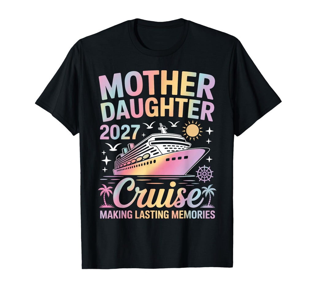 Mother Daughter Cruise 2027 T-Shirt - Casual Everyday Wear Men Women - T-Shirt, Sweatshirt, Hoodie