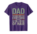Dad Who Has Everything Except Full Head T-Shirt - Unique Graphic Men Women - T-Shirt, Sweatshirt, Hoodie