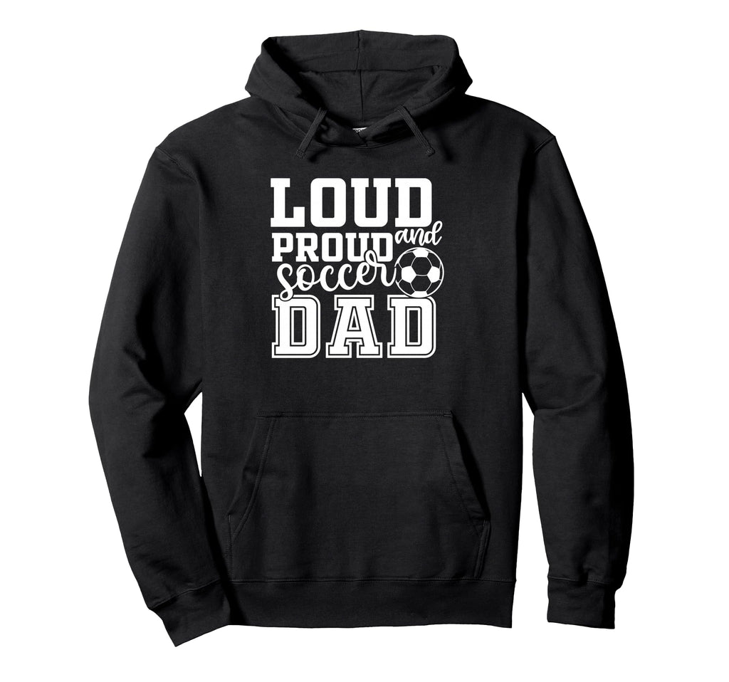Loud Proud Soccer Dad Funny Sport Hoodie - Streetwear Style for Adults - T-Shirt, Sweatshirt, Hoodie