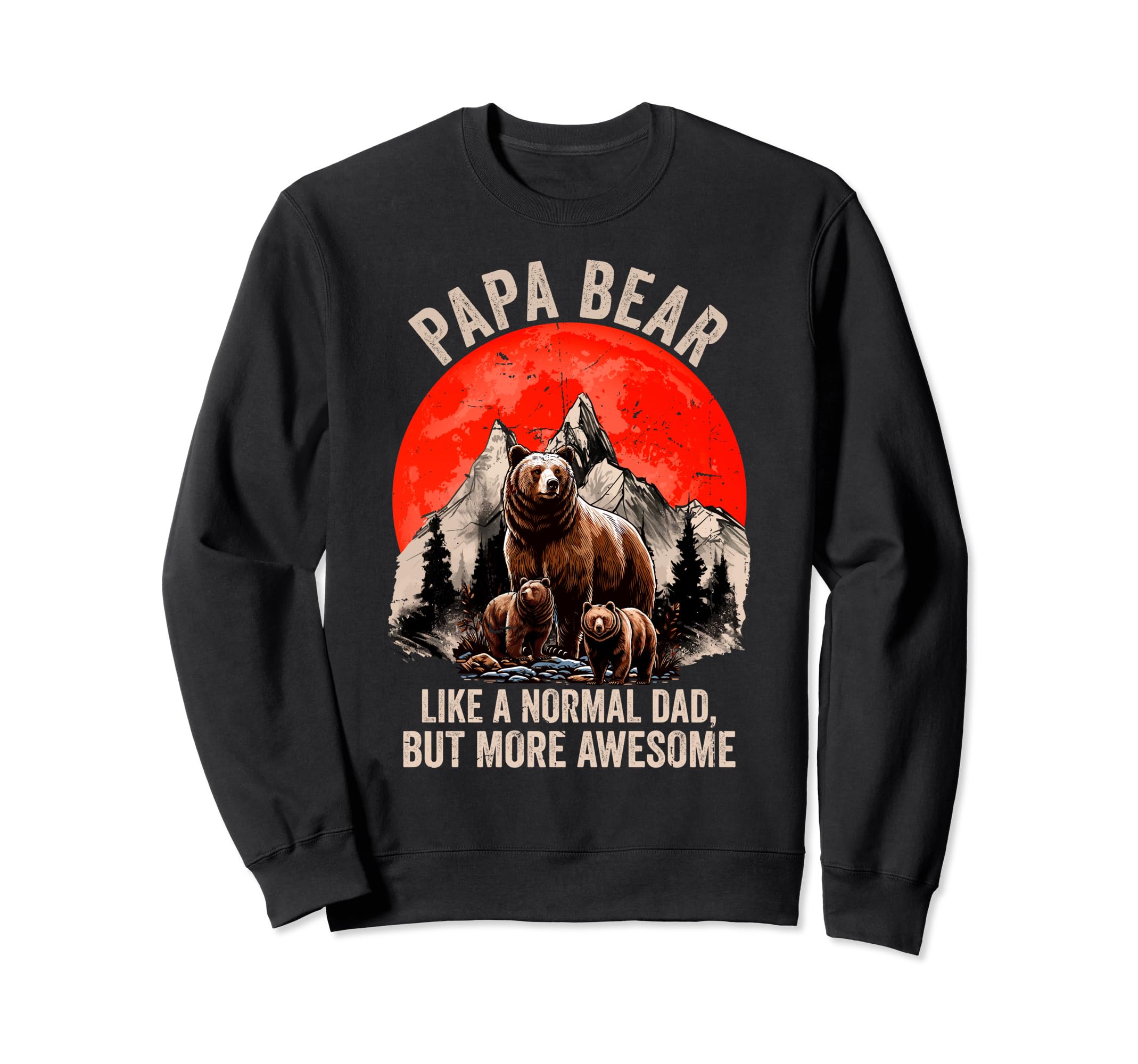 Papa Bear Like Normal Dad More Sweatshirt - Streetwear Style for Adults - T-Shirt, Sweatshirt, Hoodie