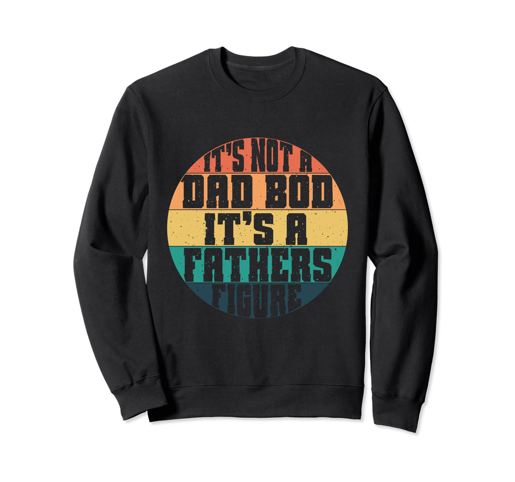 Fathers Day Dad Bod Its Father Figure Sweatshirt - Graphic Print Men Women - T-Shirt, Sweatshirt, Hoodie
