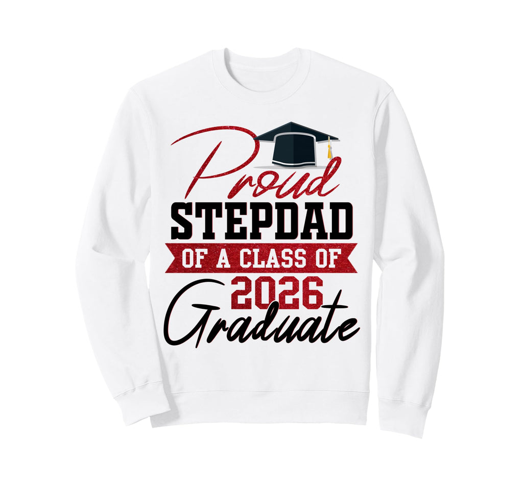 Proud Stepdad 2026 Graduate Graduation Sweatshirt - Novelty Apparel Unisex - T-Shirt, Sweatshirt, Hoodie