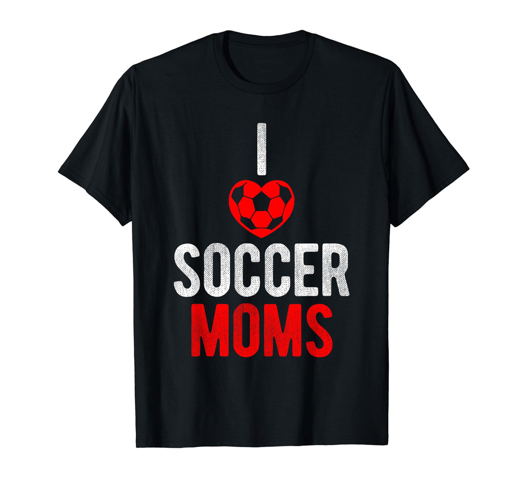 I Love Soccer Moms Soccer Football T-Shirt - Trendy Graphic Men Women - T-Shirt, Sweatshirt, Hoodie