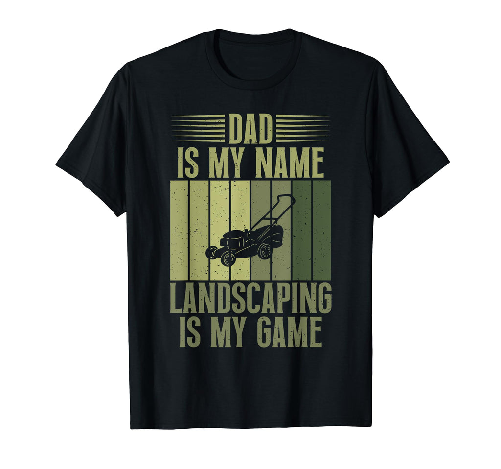 Dad Is My Name Landscaping Is My Game T-Shirt - Streetwear Style Men Women - T-Shirt, Sweatshirt, Hoodie