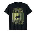 Dad Is My Name Landscaping Is My Game T-Shirt - Streetwear Style Men Women - T-Shirt, Sweatshirt, Hoodie