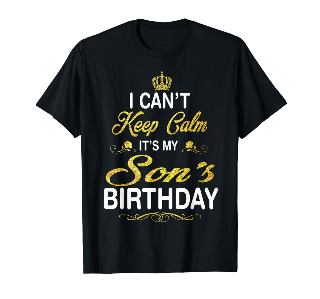 I Cant Keep Calm Its My Sons Birthday T-Shirt - Trendy Graphic for Adults - T-Shirt, Sweatshirt, Hoodie