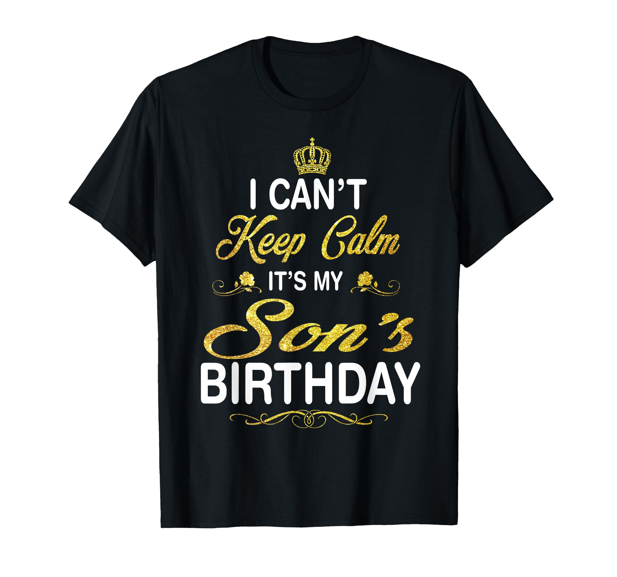 I Cant Keep Calm Its My Sons Birthday T-Shirt - Trendy Graphic for Adults - T-Shirt, Sweatshirt, Hoodie