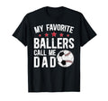 My Favorite Ballers Call Me Dad T-Shirt - Novelty Apparel Men Women - T-Shirt, Sweatshirt, Hoodie
