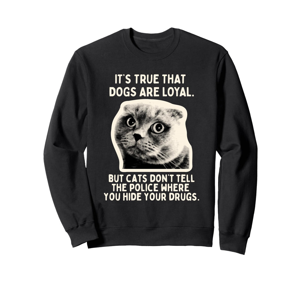 Its True Dogs Are Loyal But Cats Sweatshirt - Custom Art Print Men Women - T-Shirt, Sweatshirt, Hoodie