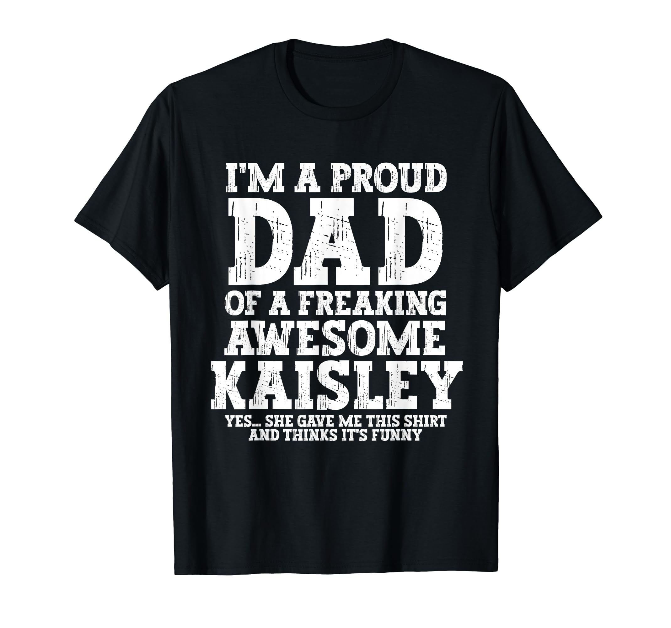 Dad Kaisley Personalized Name Funny T-Shirt - Fun Novelty Design Men Women - T-Shirt, Sweatshirt, Hoodie