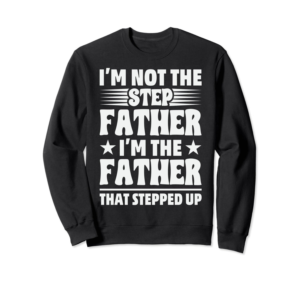 Im Not Step Father Im Father That Sweatshirt - Custom Art Print Unisex - T-Shirt, Sweatshirt, Hoodie