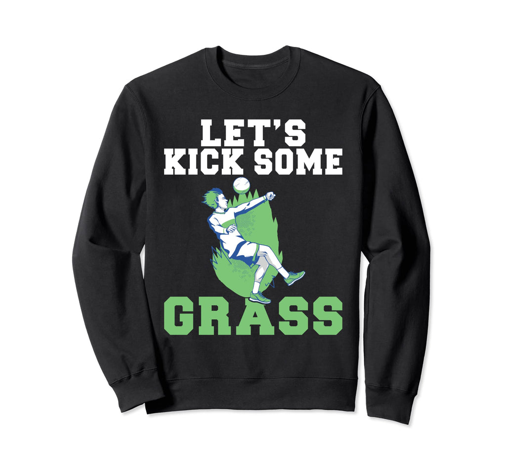 Lets Kick Some Grass Soccer Sweatshirt - Casual Everyday Wear for Adults - T-Shirt, Sweatshirt, Hoodie